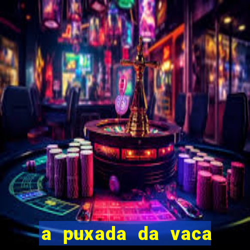 a puxada da vaca do jogo do bicho